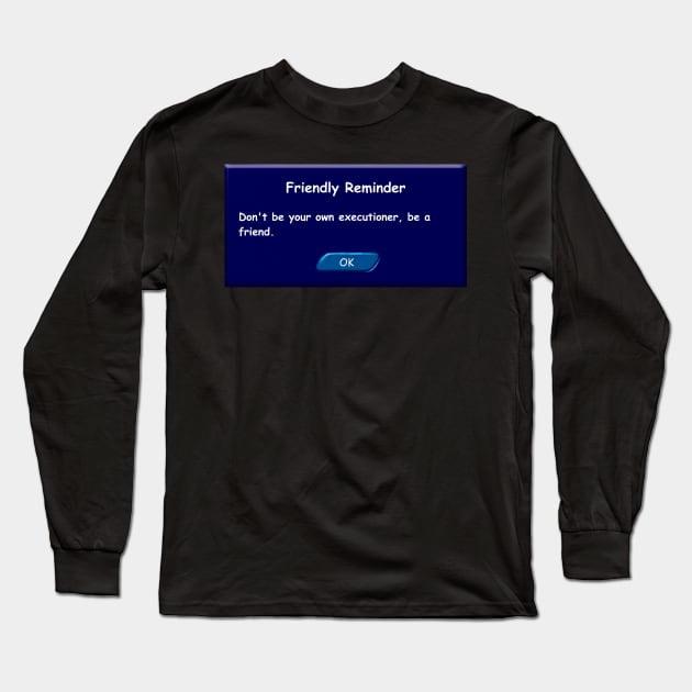 Don't be your own executioner, be a friend. Friendly Reminder. Long Sleeve T-Shirt by 2dsandy